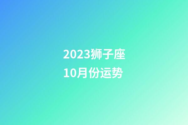 2023狮子座10月份运势