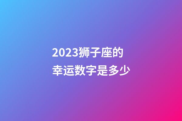 2023狮子座的幸运数字是多少